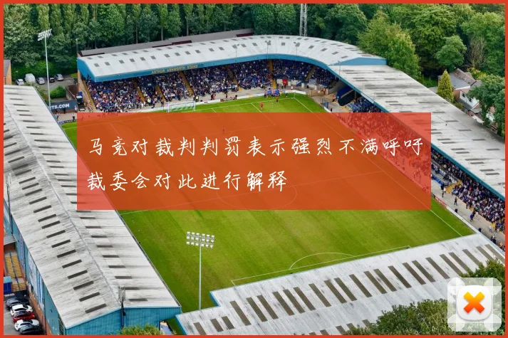 马竞对裁判判罚表示强烈不满呼吁裁委会对此进行解释